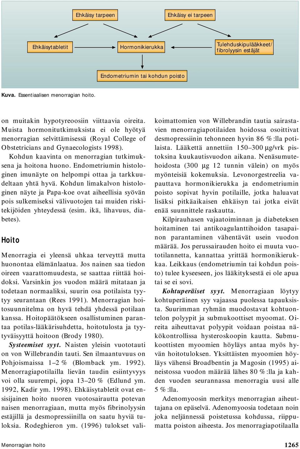 Kohdun kaavinta on menorragian tutkimuksena ja hoitona huono. Endometriumin histologinen imunäyte on helpompi ottaa ja tarkkuudeltaan yhtä hyvä.