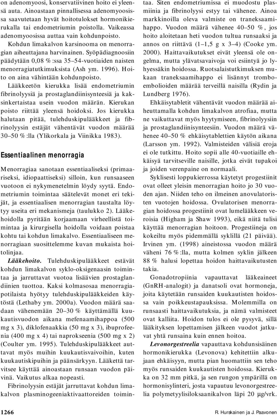 Syöpädiagnoosiin päädytään 0,08 %:ssa 35 54-vuotiaiden naisten menorragiatutkimuksista (Ash ym. 1996). Hoito on aina vähintään kohdunpoisto.