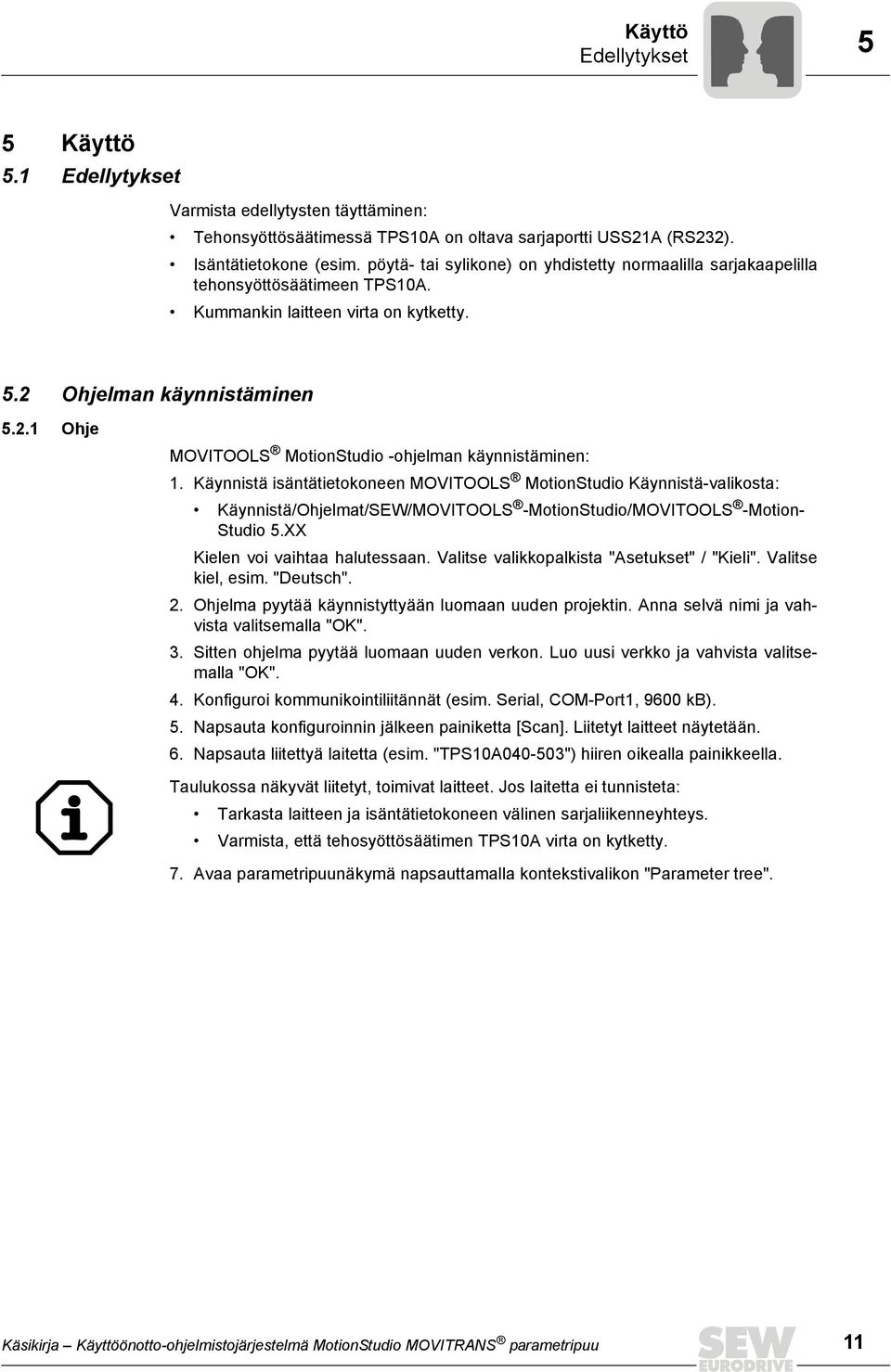 Käynnistä isäntätietokoneen MOVITOOLS MotionStudio Käynnistä-valikosta: Käynnistä/Ohjelmat/SEW/MOVITOOLS -MotionStudio/MOVITOOLS -Motion- Studio 5.XX Kielen voi vaihtaa halutessaan.