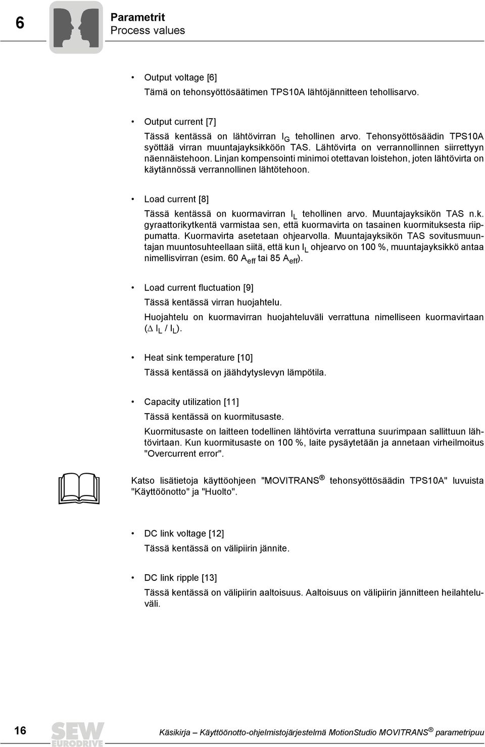 Linjan kompensointi minimoi otettavan loistehon, joten lähtövirta on käytännössä verrannollinen lähtötehoon. Load current [8] Tässä kentässä on kuormavirran I L tehollinen arvo. Muuntajayksikön TAS n.