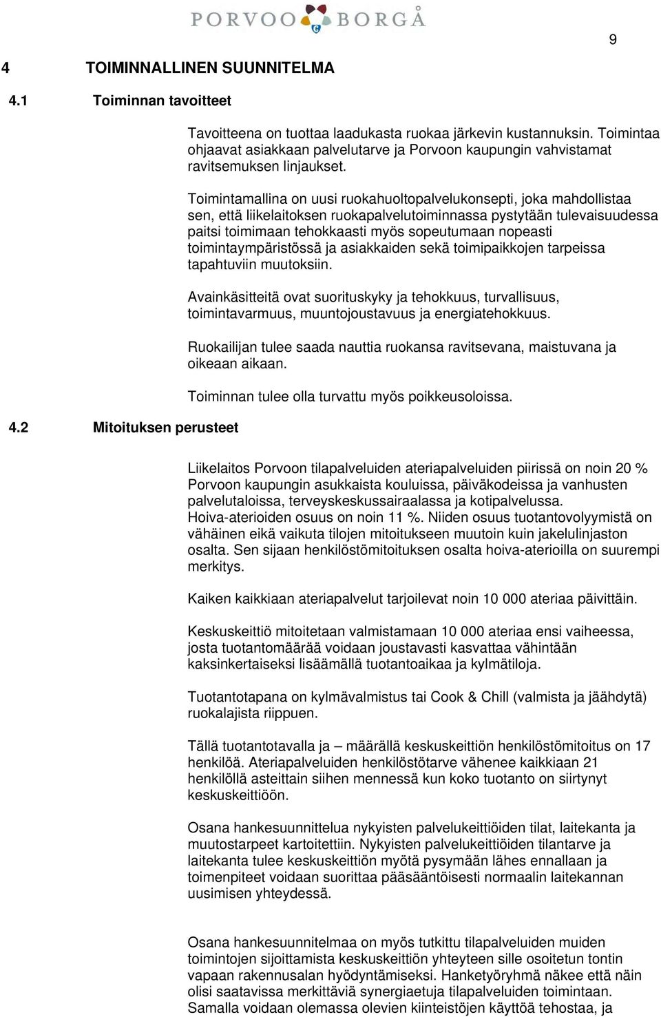 Toimintamallina on uusi ruokahuoltopalvelukonsepti, joka mahdollistaa sen, että liikelaitoksen ruokapalvelutoiminnassa pystytään tulevaisuudessa paitsi toimimaan tehokkaasti myös sopeutumaan nopeasti