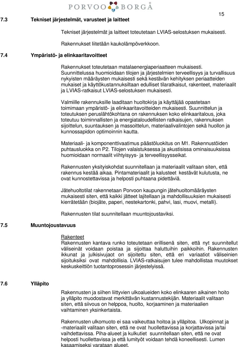 Suunnittelussa huomioidaan tilojen ja järjestelmien terveellisyys ja turvallisuus nykyisten määräysten mukaisesti sekä kestävän kehityksen periaatteiden mukaiset ja käyttökustannuksiltaan edulliset