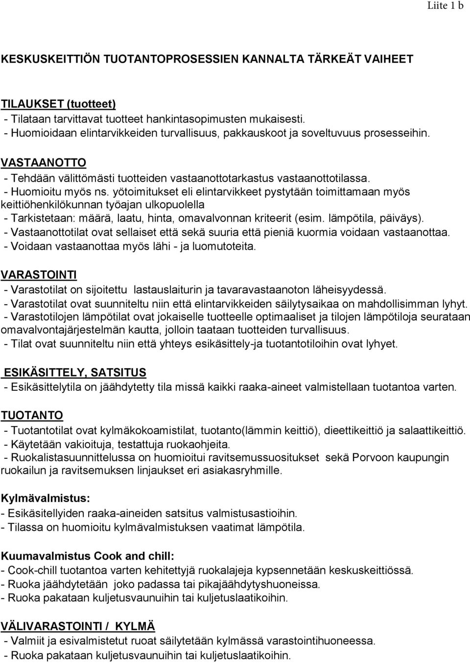 yötoimitukset eli elintarvikkeet pystytään toimittamaan myös keittiöhenkilökunnan työajan ulkopuolella - Tarkistetaan: määrä, laatu, hinta, omavalvonnan kriteerit (esim. lämpötila, päiväys).
