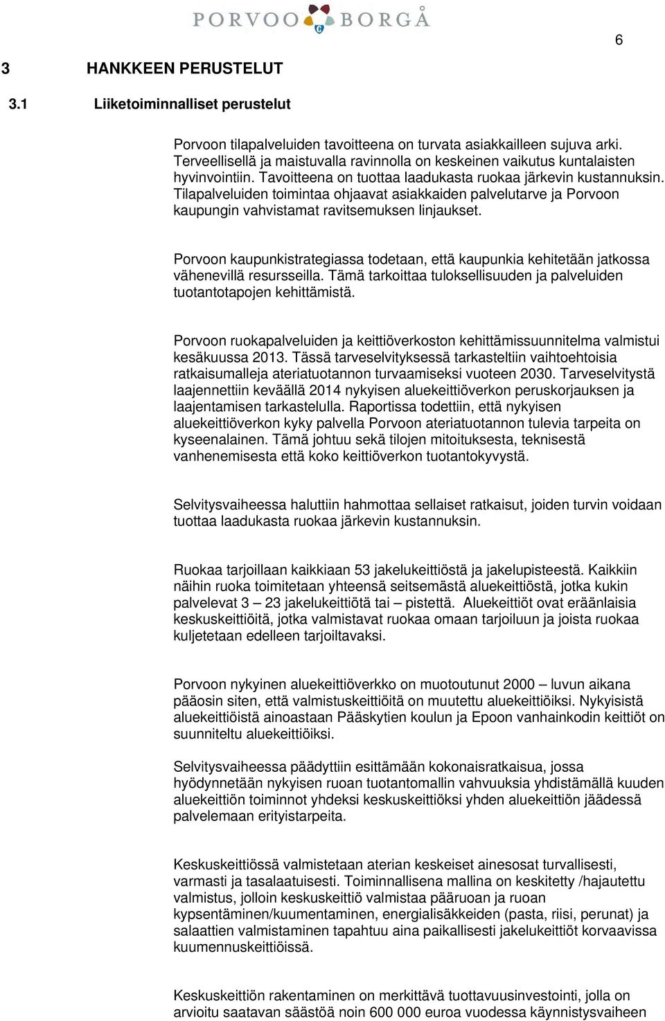 Tilapalveluiden toimintaa ohjaavat asiakkaiden palvelutarve ja Porvoon kaupungin vahvistamat ravitsemuksen linjaukset.