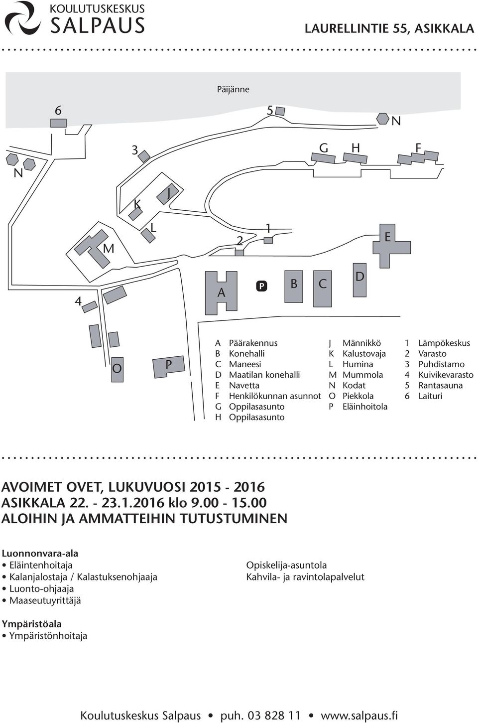 Eläinhoitola 1 Lämpökeskus 2 Varasto 3 uhdistamo 4 Kuivikevarasto 5 Rantasauna 6 Laituri ASIKKALA 22. - 23.1.2016 klo 9.00-15.