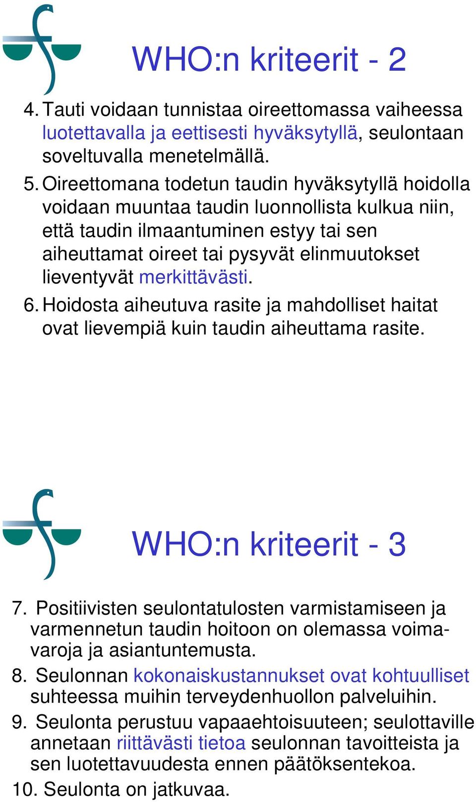 merkittävästi. 6. Hoidosta aiheutuva rasite ja mahdolliset haitat ovat lievempiä kuin taudin aiheuttama rasite. WHO:n kriteerit -3 7.