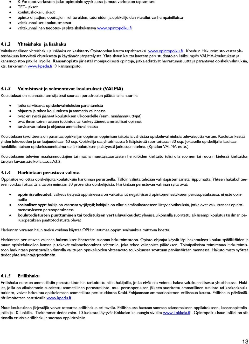 2 Yhteishaku ja lisähaku Valtakunnallinen yhteishaku ja lisähaku n keskitetty Opintplun kautta tapahtuvaksi www.pintplku.fi.