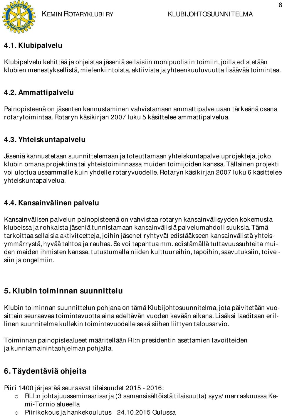 toimintaa. 4.2. Ammattipalvelu Painopisteenä on jäsenten kannustaminen vahvistamaan ammattipalveluaan tärkeänä osana rotarytoimintaa. Rotaryn käsikirjan 2007 luku 5 käsittelee ammattipalvelua. 4.3.