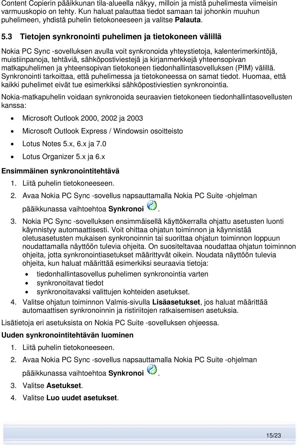 3 Tietojen synkronointi puhelimen ja tietokoneen välillä Nokia PC Sync -sovelluksen avulla voit synkronoida yhteystietoja, kalenterimerkintöjä, muistiinpanoja, tehtäviä, sähköpostiviestejä ja