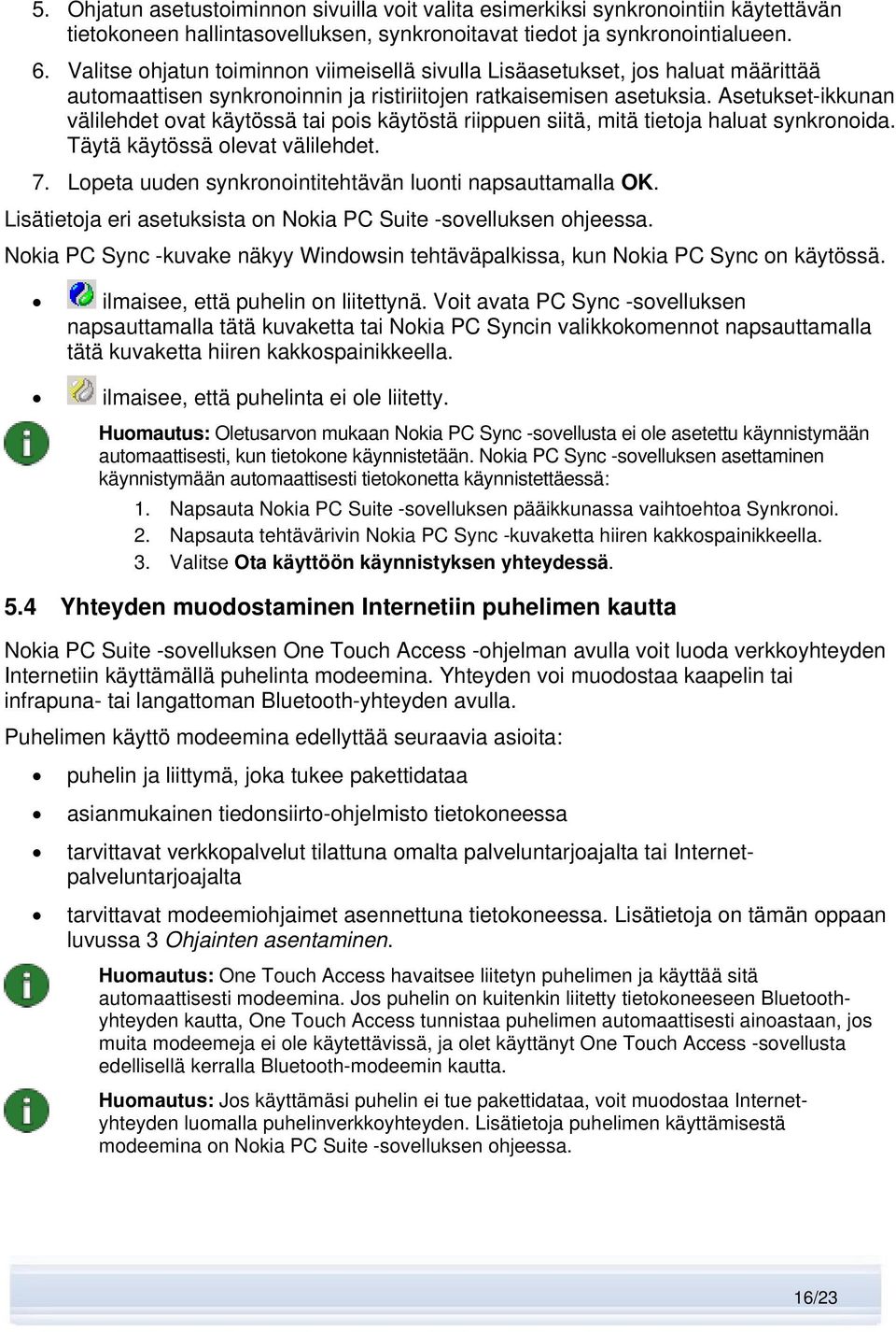 Asetukset-ikkunan välilehdet ovat käytössä tai pois käytöstä riippuen siitä, mitä tietoja haluat synkronoida. Täytä käytössä olevat välilehdet. 7.