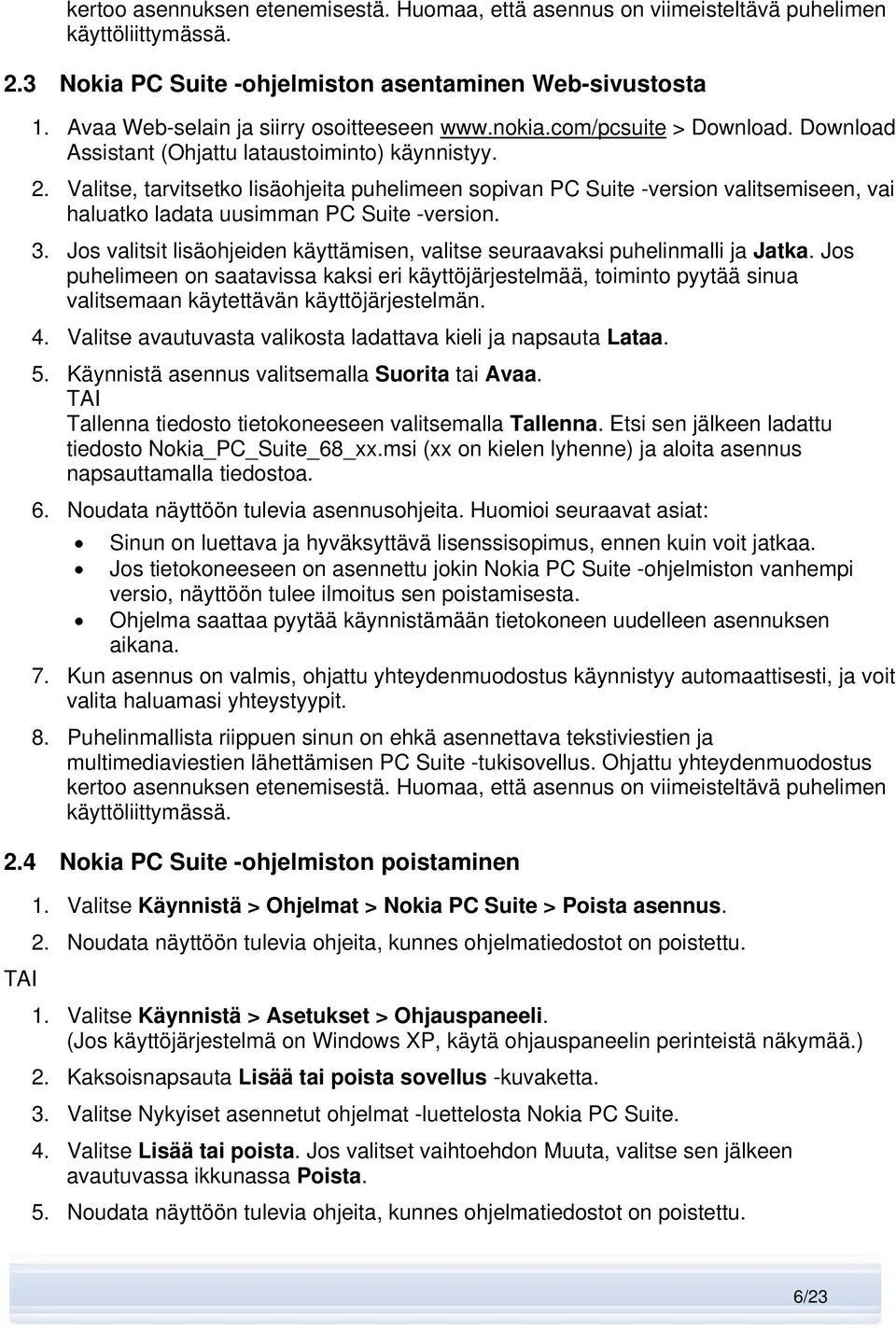 Valitse, tarvitsetko lisäohjeita puhelimeen sopivan PC Suite -version valitsemiseen, vai haluatko ladata uusimman PC Suite -version. 3.