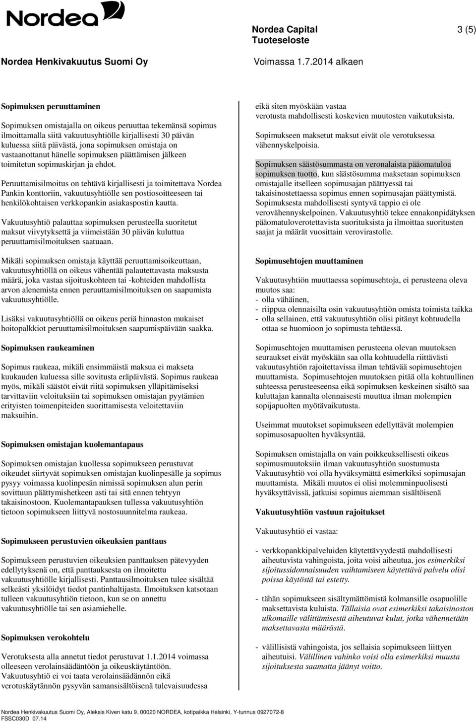 Peruuttamisilmoitus on tehtävä kirjallisesti ja toimitettava Nordea Pankin konttoriin, vakuutusyhtiölle sen postiosoitteeseen tai henkilökohtaisen verkkopankin asiakaspostin kautta.