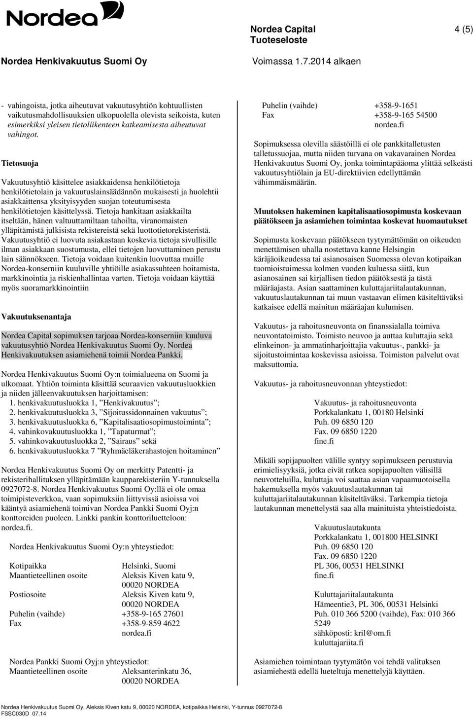 Tietosuoja Vakuutusyhtiö käsittelee asiakkaidensa henkilötietoja henkilötietolain ja vakuutuslainsäädännön mukaisesti ja huolehtii asiakkaittensa yksityisyyden suojan toteutumisesta henkilötietojen