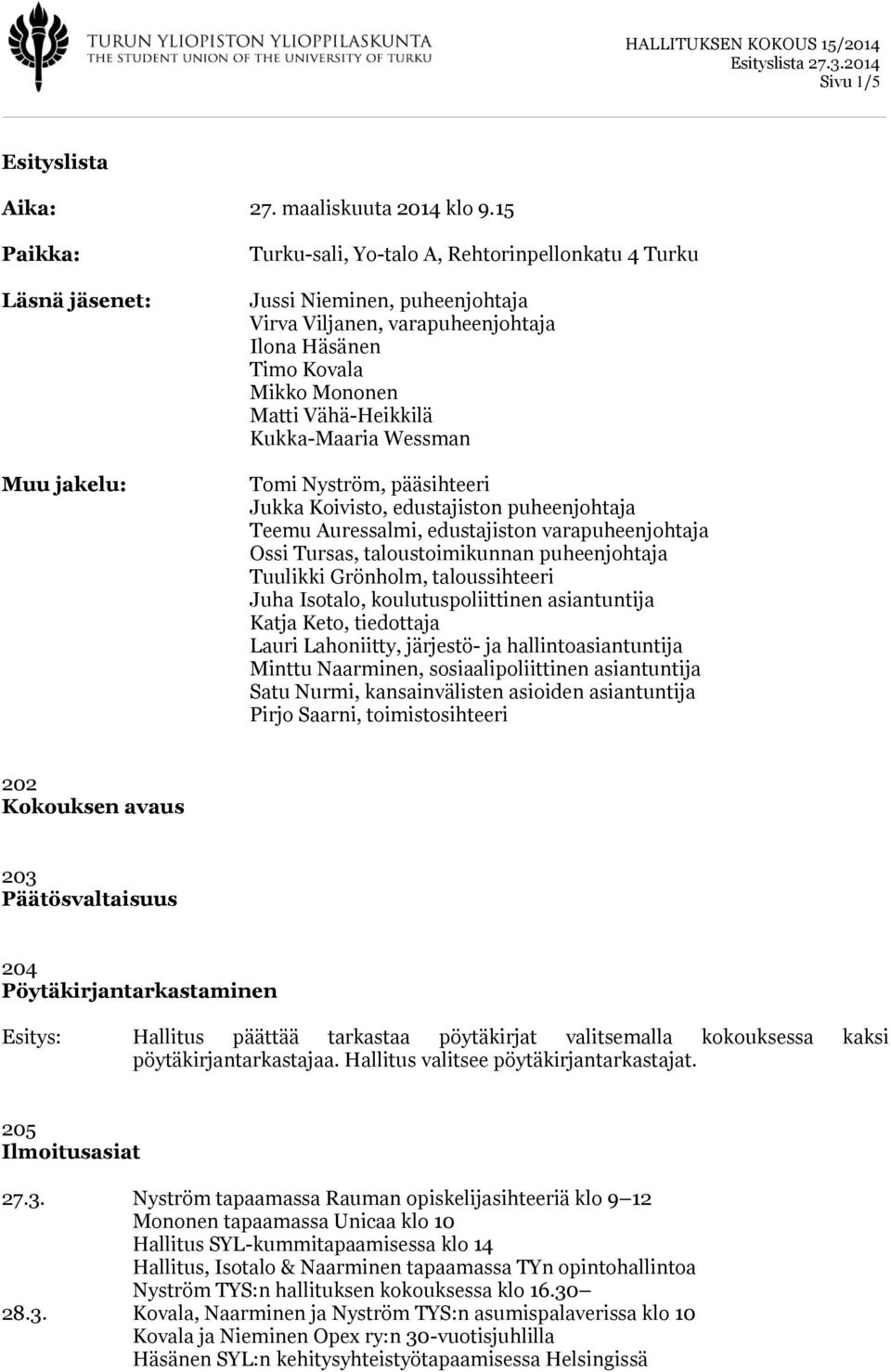 Vähä-Heikkilä Kukka-Maaria Wessman Tomi Nyström, pääsihteeri Jukka Koivisto, edustajiston puheenjohtaja Teemu Auressalmi, edustajiston varapuheenjohtaja Ossi Tursas, taloustoimikunnan puheenjohtaja