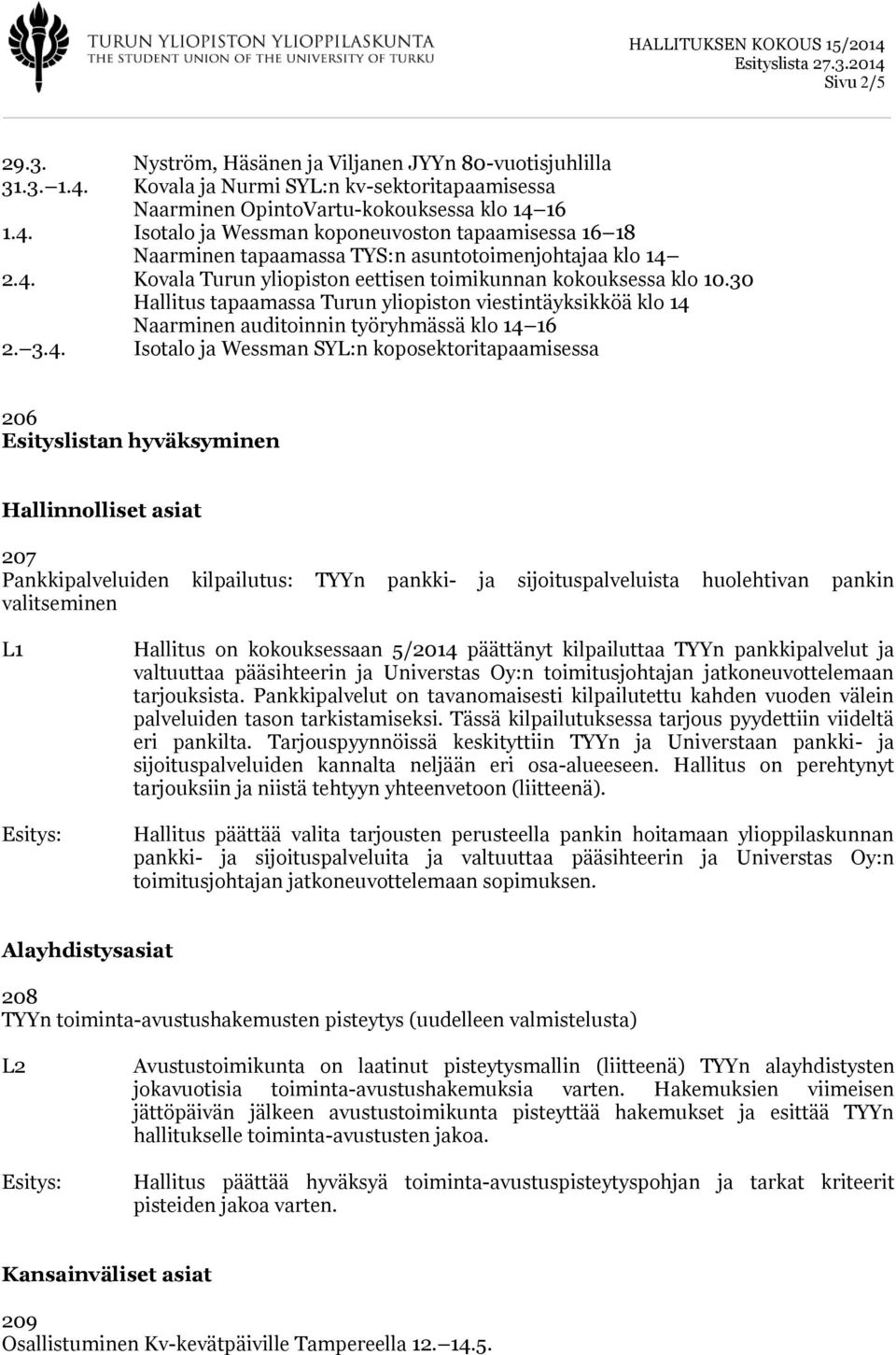 Wessman SYL:n koposektoritapaamisessa 206 Esityslistan hyväksyminen Hallinnolliset asiat 207 Pankkipalveluiden kilpailutus: TYYn pankki- ja sijoituspalveluista huolehtivan pankin valitseminen L1