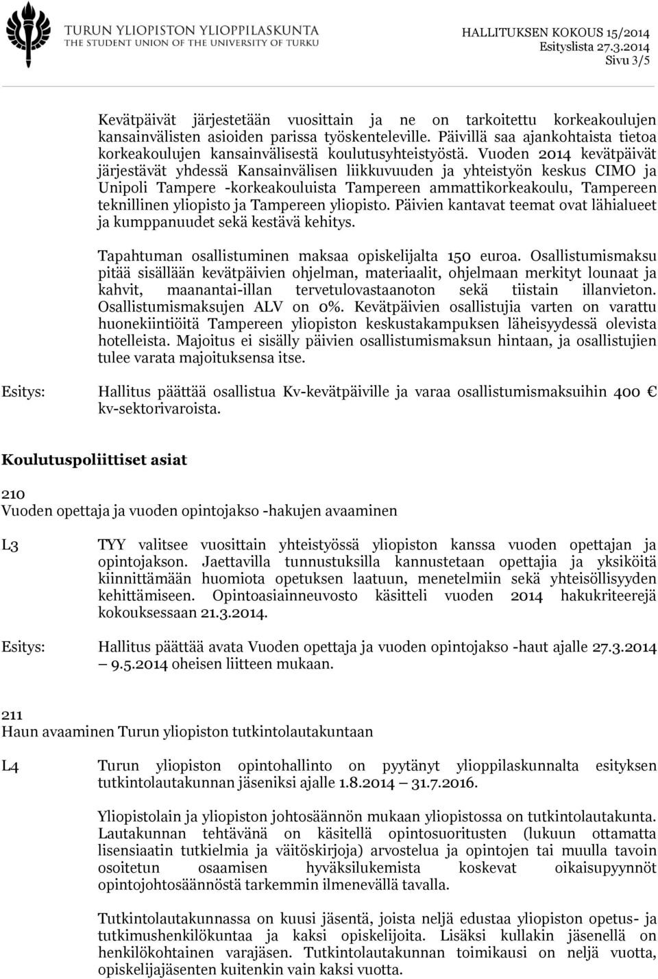 Vuoden 2014 kevätpäivät järjestävät yhdessä Kansainvälisen liikkuvuuden ja yhteistyön keskus CIMO ja Unipoli Tampere -korkeakouluista Tampereen ammattikorkeakoulu, Tampereen teknillinen yliopisto ja