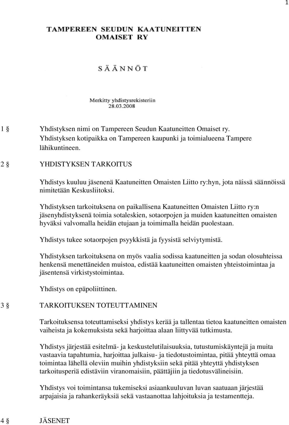 Yhdistyksen tarkoituksena on paikallisena Kaatuneitten Omaisten Liitto ry:n jäsenyhdistyksenä toimia sotaleskien, sotaorpojen ja muiden kaatuneitten omaisten hyväksi valvomalla heidän etujaan ja