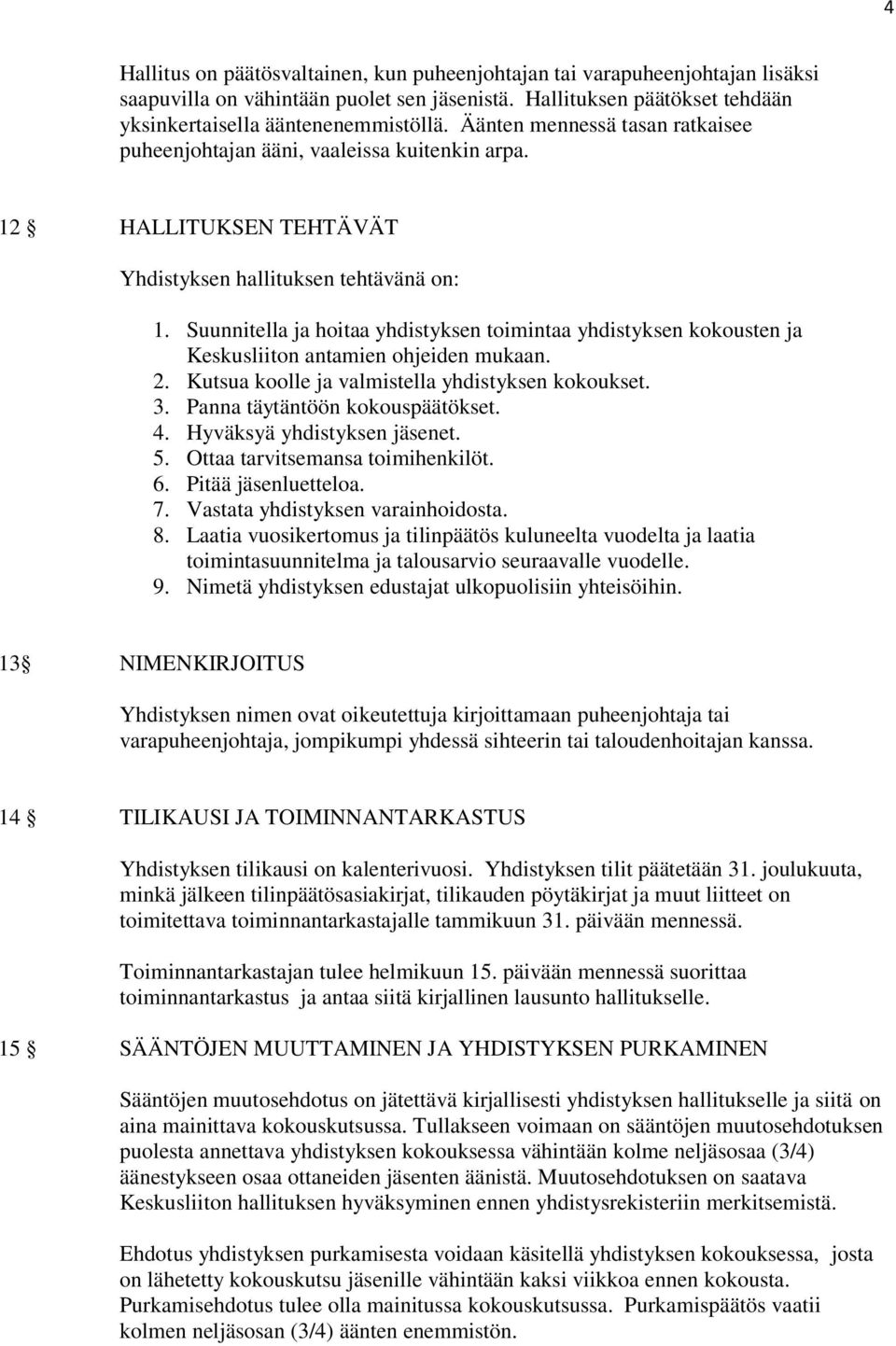 Suunnitella ja hoitaa yhdistyksen toimintaa yhdistyksen kokousten ja Keskusliiton antamien ohjeiden mukaan. 2. Kutsua koolle ja valmistella yhdistyksen kokoukset. 3. Panna täytäntöön kokouspäätökset.