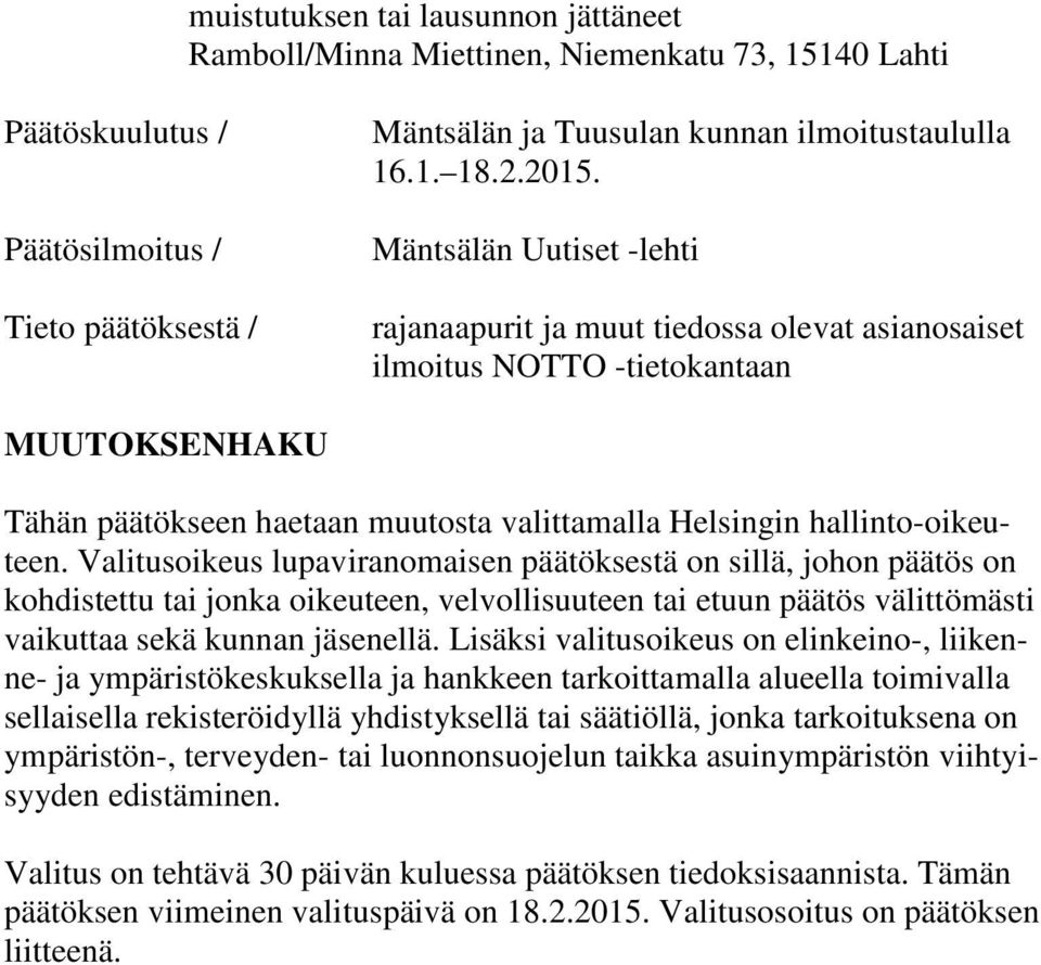 Valitusoikeus lupaviranomaisen päätöksestä on sillä, johon päätös on kohdistettu tai jonka oikeuteen, velvollisuuteen tai etuun päätös välittömästi vaikuttaa sekä kunnan jäsenellä.