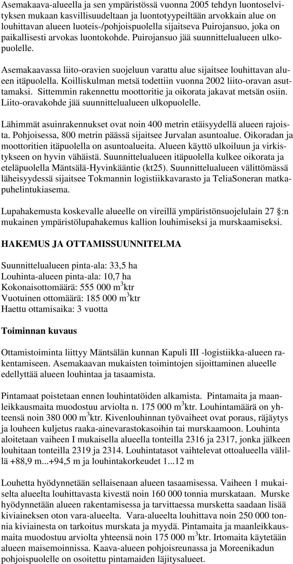 Koilliskulman metsä todettiin vuonna 2002 liito-oravan asuttamaksi. Sittemmin rakennettu moottoritie ja oikorata jakavat metsän osiin. Liito-oravakohde jää suunnittelualueen ulkopuolelle.