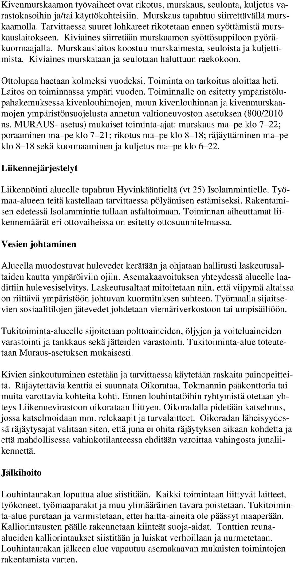 Murskauslaitos koostuu murskaimesta, seuloista ja kuljettimista. Kiviaines murskataan ja seulotaan haluttuun raekokoon. Ottolupaa haetaan kolmeksi vuodeksi. Toiminta on tarkoitus aloittaa heti.