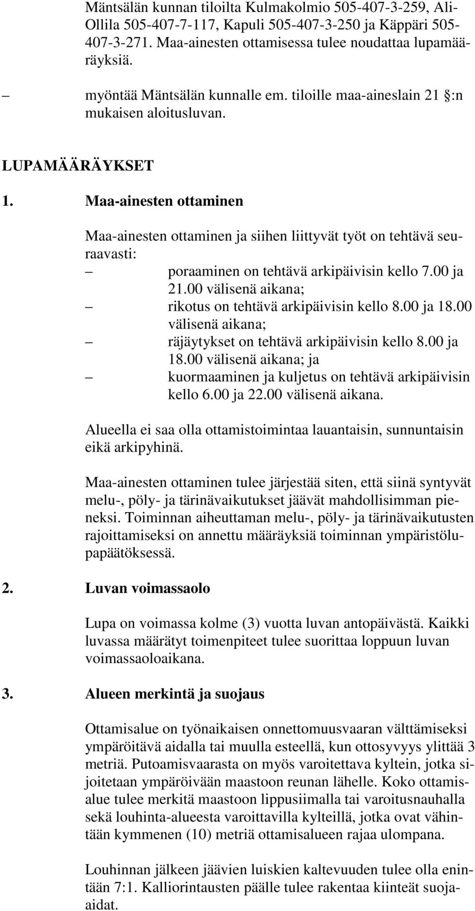 Maa-ainesten ottaminen Maa-ainesten ottaminen ja siihen liittyvät työt on tehtävä seuraavasti: poraaminen on tehtävä arkipäivisin kello 7.00 ja 21.