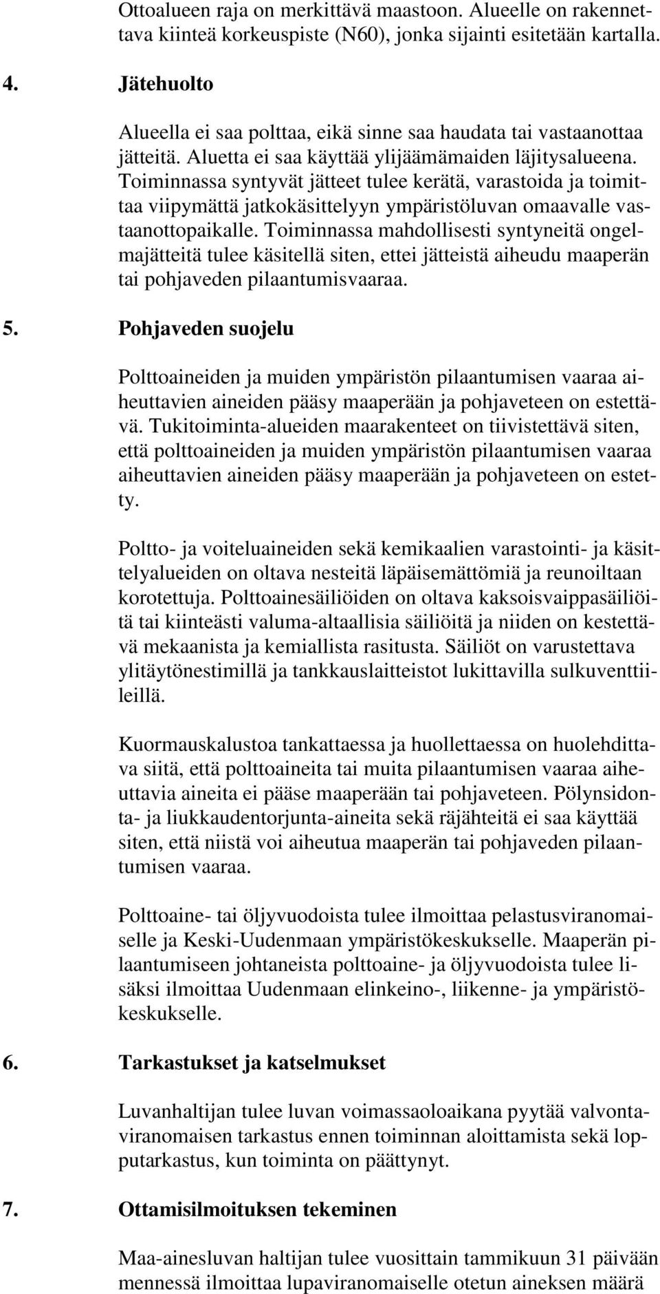 Toiminnassa syntyvät jätteet tulee kerätä, varastoida ja toimittaa viipymättä jatkokäsittelyyn ympäristöluvan omaavalle vastaanottopaikalle.