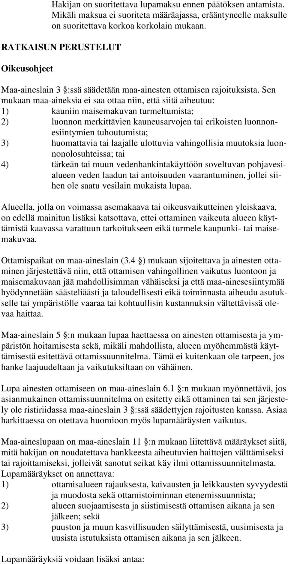 Sen mukaan maa-aineksia ei saa ottaa niin, että siitä aiheutuu: 1) kauniin maisemakuvan turmeltumista; 2) luonnon merkittävien kauneusarvojen tai erikoisten luonnonesiintymien tuhoutumista; 3)