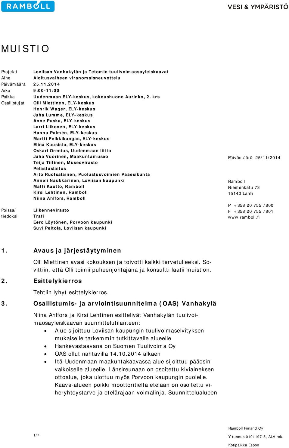 krs Olli Miettinen, ELY-keskus Henrik Wager, ELY-keskus Juha Lumme, ELY-keskus Anne Puska, ELY-keskus Larri Liikonen, ELY-keskus Hannu Palmén, ELY-keskus Martti Pelkkikangas, ELY-keskus Elina