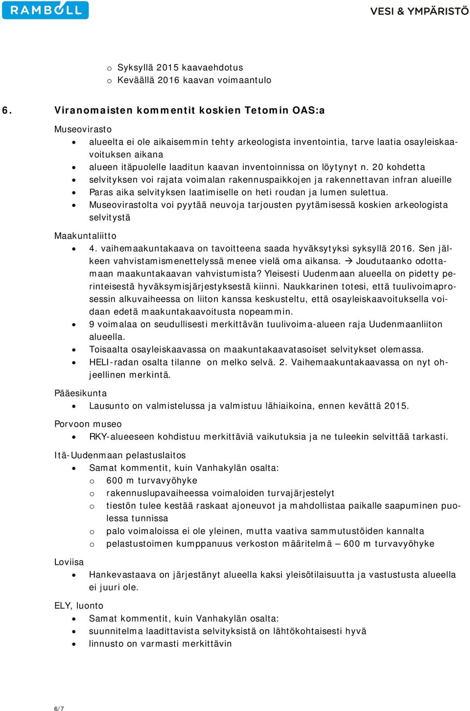 inventoinnissa on löytynyt n. 20 kohdetta selvityksen voi rajata voimalan rakennuspaikkojen ja rakennettavan infran alueille Paras aika selvityksen laatimiselle on heti roudan ja lumen sulettua.