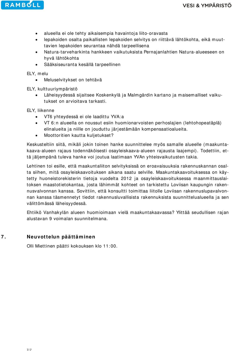 Läheisyydessä sijaitsee Koskenkylä ja Malmgårdin kartano ja maisemalliset vaikutukset on arvioitava tarkasti.