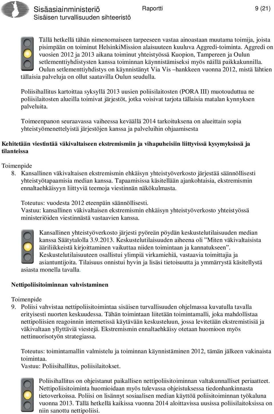 Oulun setlementtiyhdistys on käynnistänyt Via Vis hankkeen vuonna 2012, mistä lähtien tällaisia palveluja on ollut saatavilla Oulun seudulla.