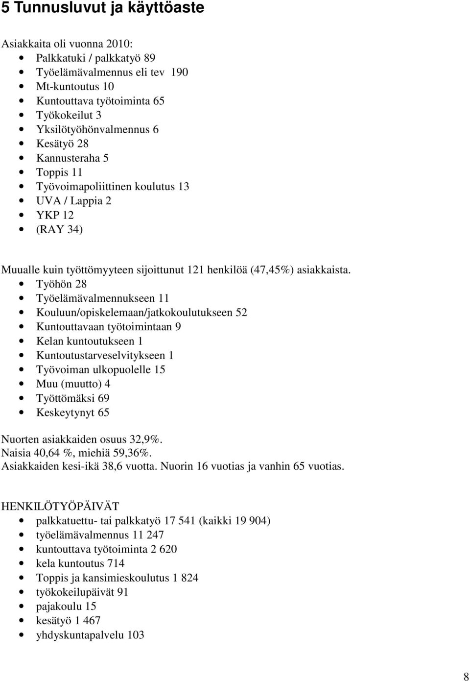 Työhön 28 Työelämävalmennukseen 11 Kouluun/opiskelemaan/jatkokoulutukseen 52 Kuntouttavaan työtoimintaan 9 Kelan kuntoutukseen 1 Kuntoutustarveselvitykseen 1 Työvoiman ulkopuolelle 15 Muu (muutto) 4
