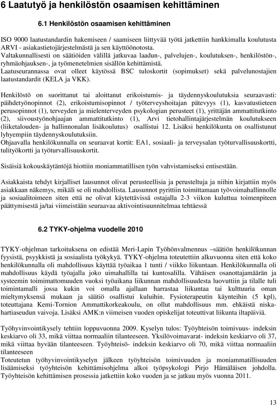 Valtakunnallisesti on säätiöiden välillä jatkuvaa laadun-, palvelujen-, koulutuksen-, henkilöstön-, ryhmäohjauksen-, ja työmenetelmien sisällön kehittämistä.