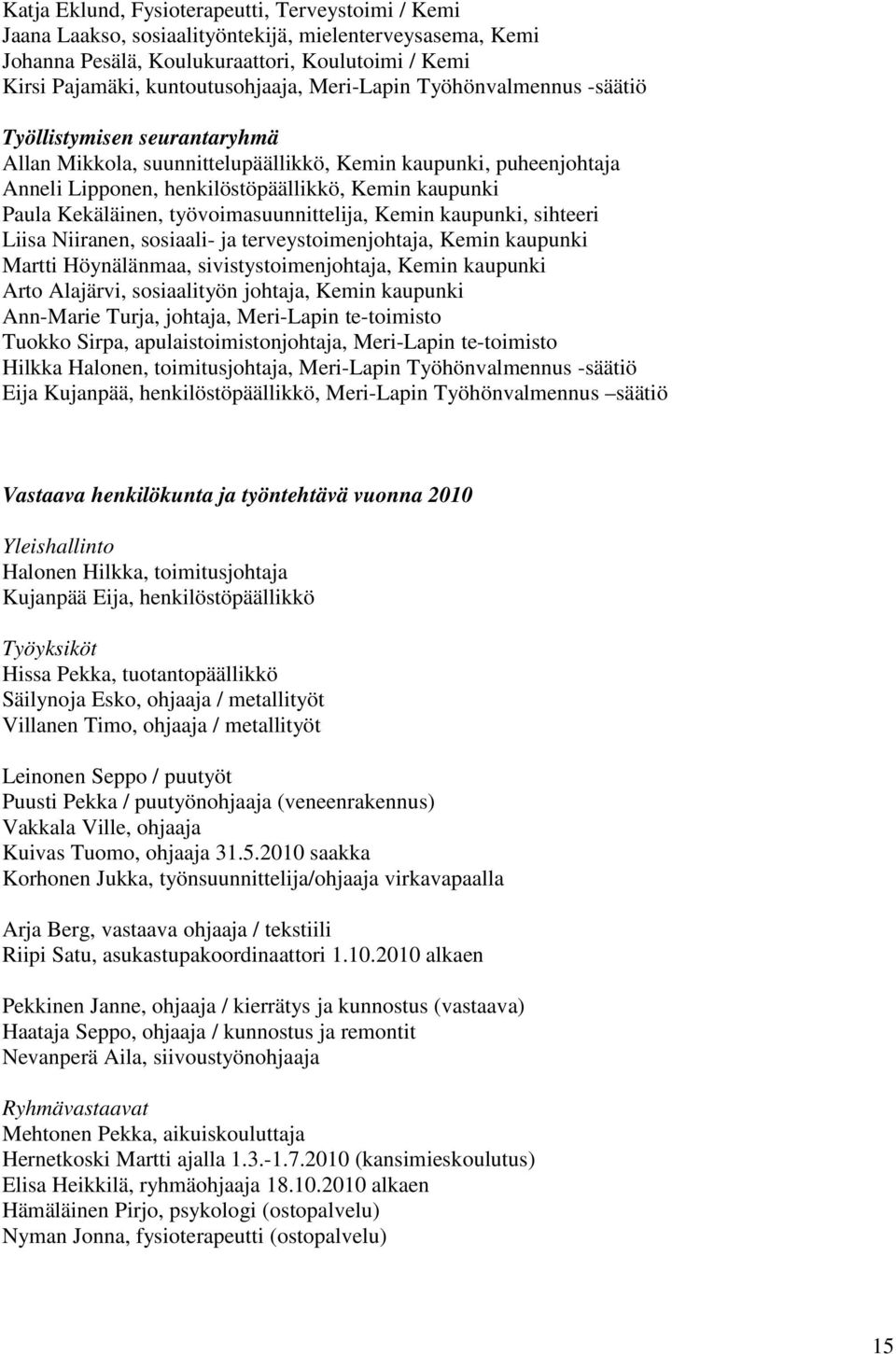 Kekäläinen, työvoimasuunnittelija, Kemin kaupunki, sihteeri Liisa Niiranen, sosiaali- ja terveystoimenjohtaja, Kemin kaupunki Martti Höynälänmaa, sivistystoimenjohtaja, Kemin kaupunki Arto Alajärvi,