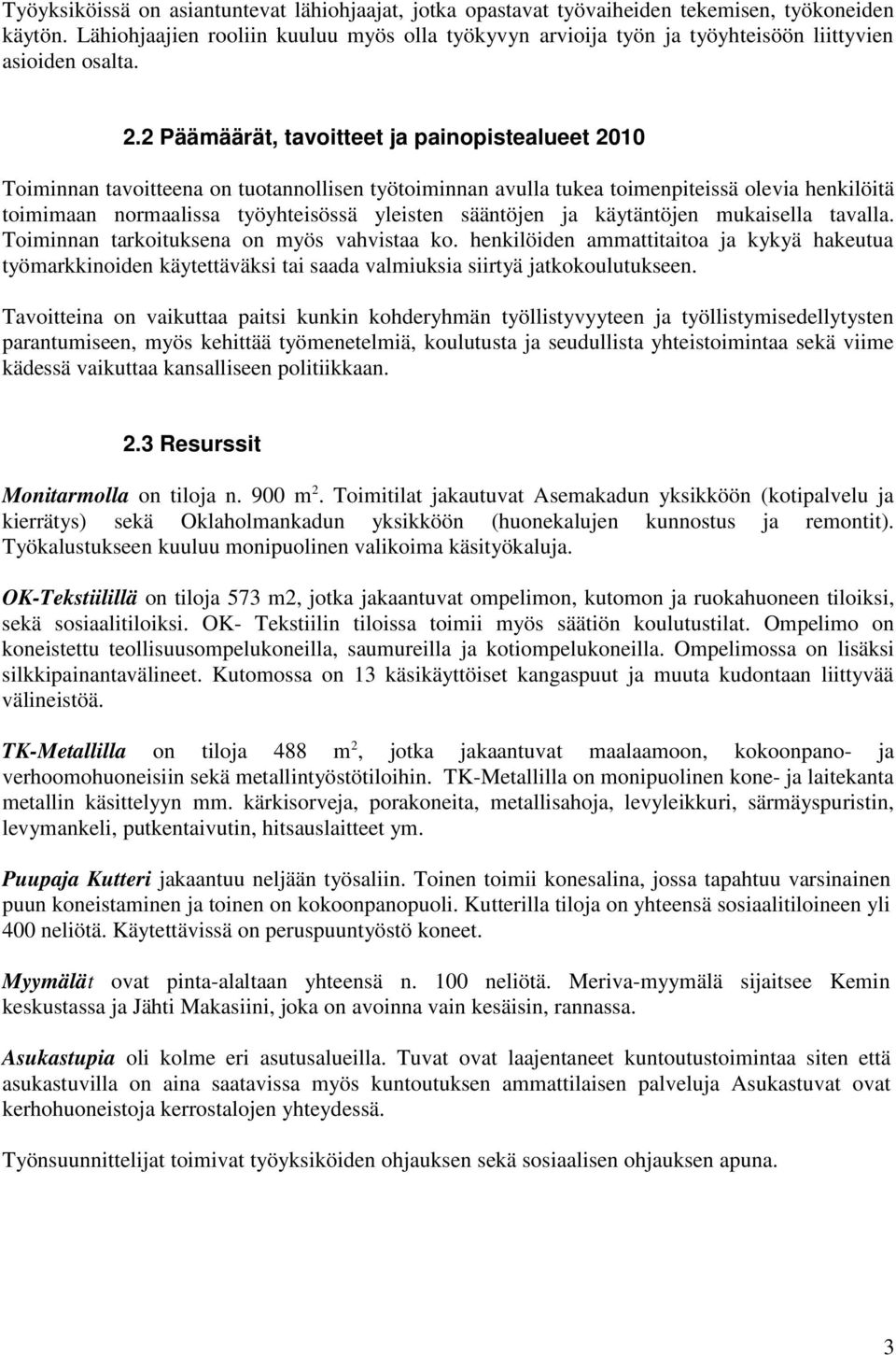 2 Päämäärät, tavoitteet ja painopistealueet 2010 Toiminnan tavoitteena on tuotannollisen työtoiminnan avulla tukea toimenpiteissä olevia henkilöitä toimimaan normaalissa työyhteisössä yleisten