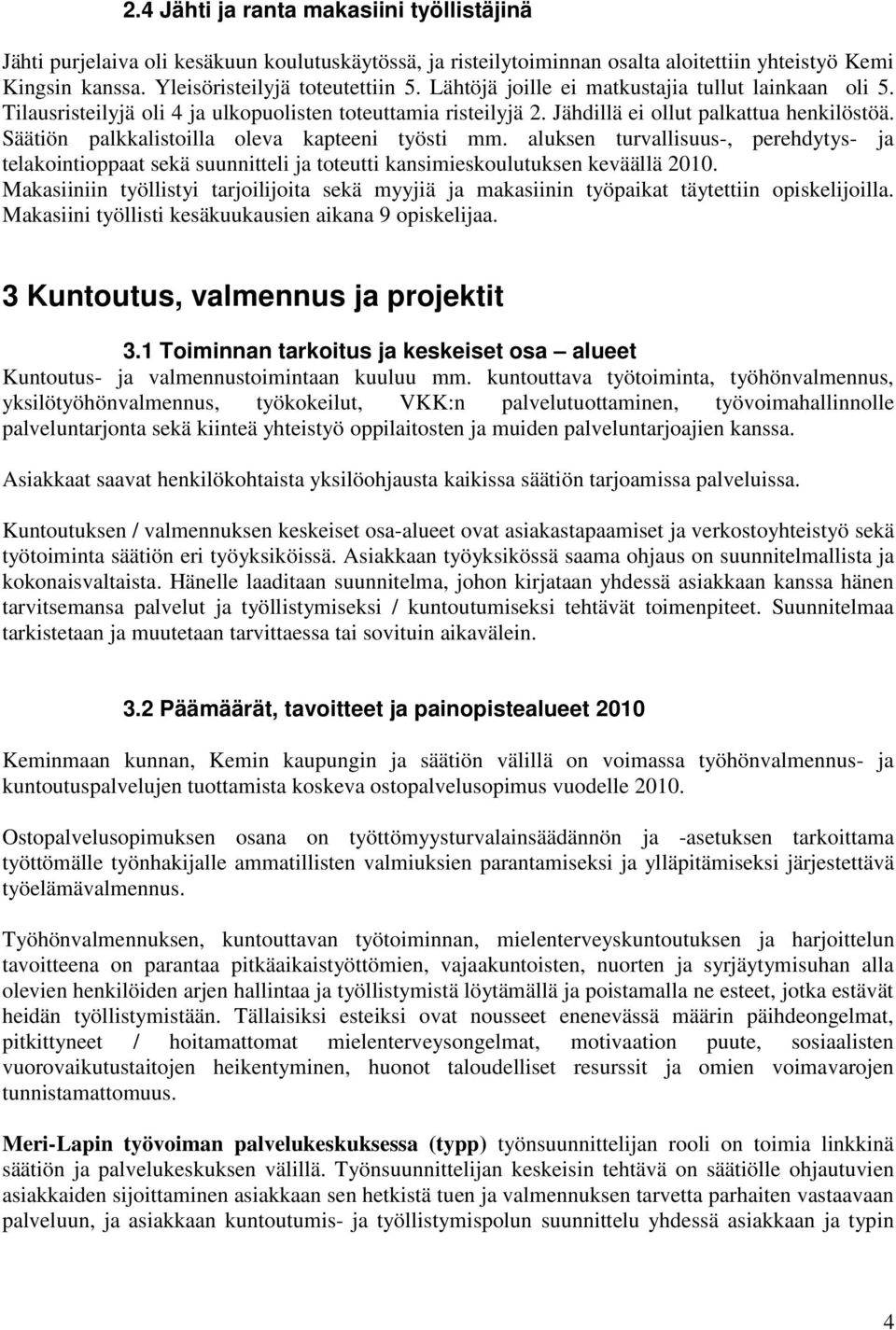 Säätiön palkkalistoilla oleva kapteeni työsti mm. aluksen turvallisuus-, perehdytys- ja telakointioppaat sekä suunnitteli ja toteutti kansimieskoulutuksen keväällä 2010.