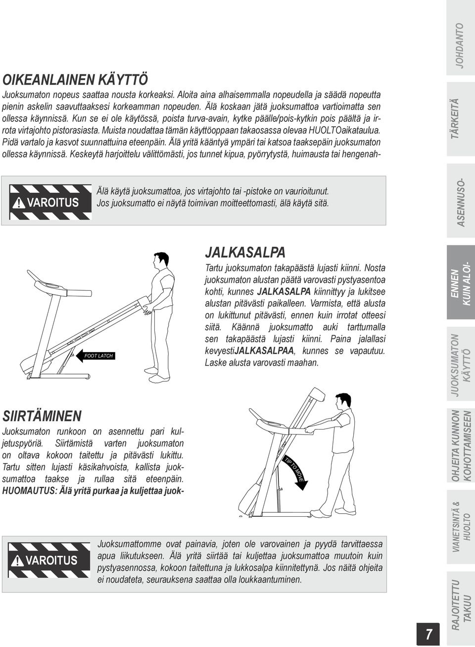 Muista noudattaa tämän käyttöoppaan takaosassa olevaa aikataulua. Pidä vartalo ja kasvot suunnattuina eteenpäin. Älä yritä kääntyä ympäri tai katsoa taaksepäin juoksumaton ollessa käynnissä.
