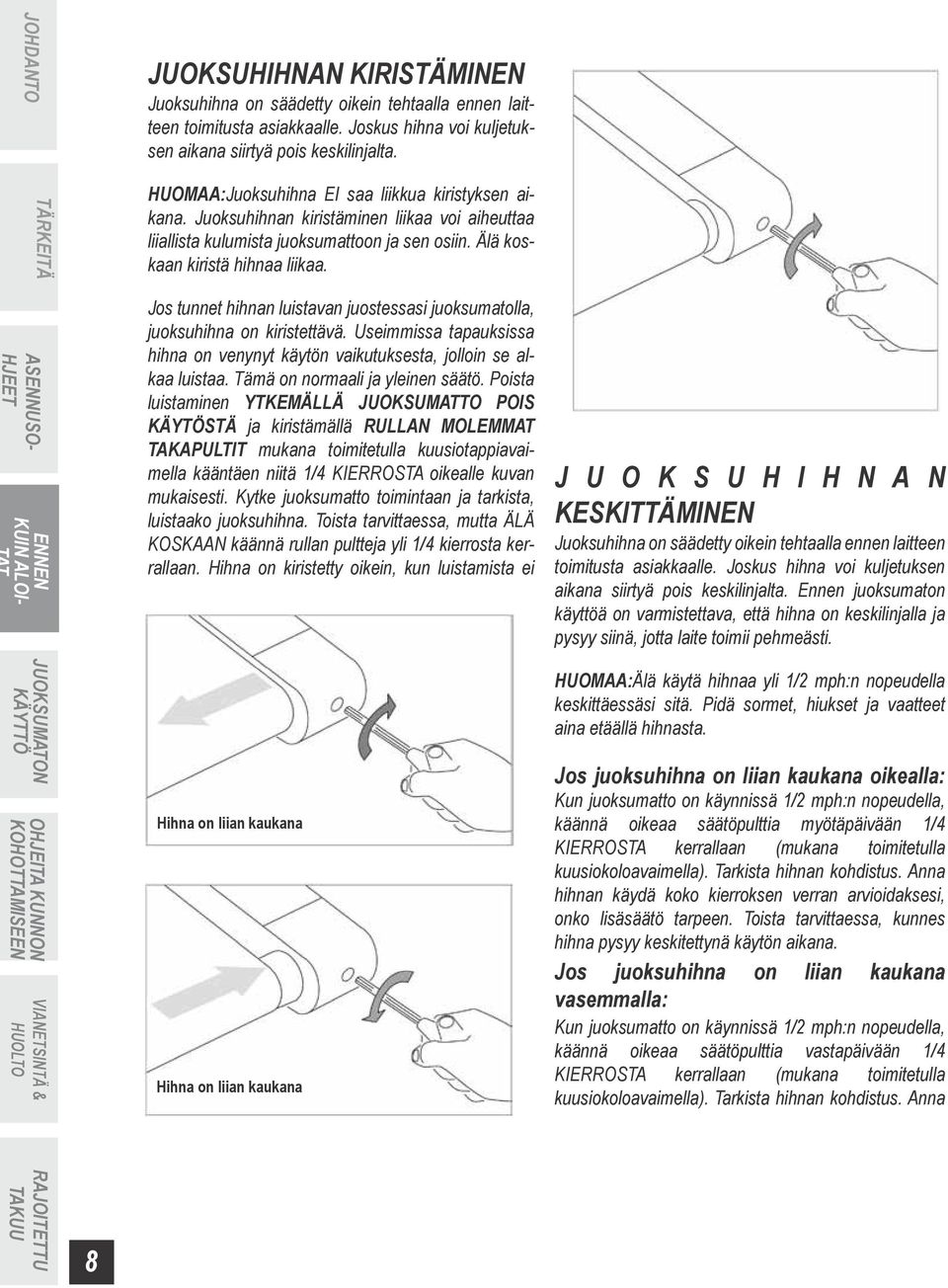 Juoksuhihnan kiristäminen liikaa voi aiheuttaa liiallista kulumista juoksumattoon ja sen osiin. Älä koskaan kiristä hihnaa liikaa.