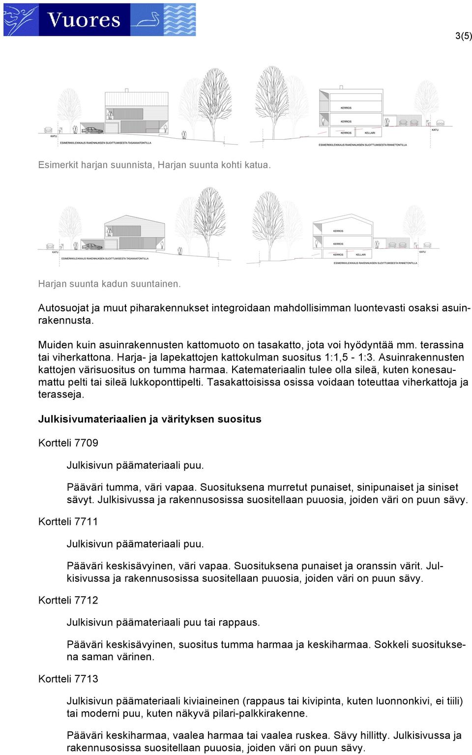 Asuinrakennusten kattojen värisuositus on tumma harmaa. Katemateriaalin tulee olla sileä, kuten konesaumattu pelti tai sileä lukkoponttipelti.