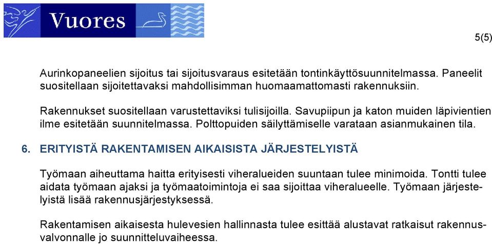 ERITYISTÄ RAKENTAMISEN AIKAISISTA JÄRJESTELYISTÄ Työmaan aiheuttama haitta erityisesti viheralueiden suuntaan tulee minimoida.