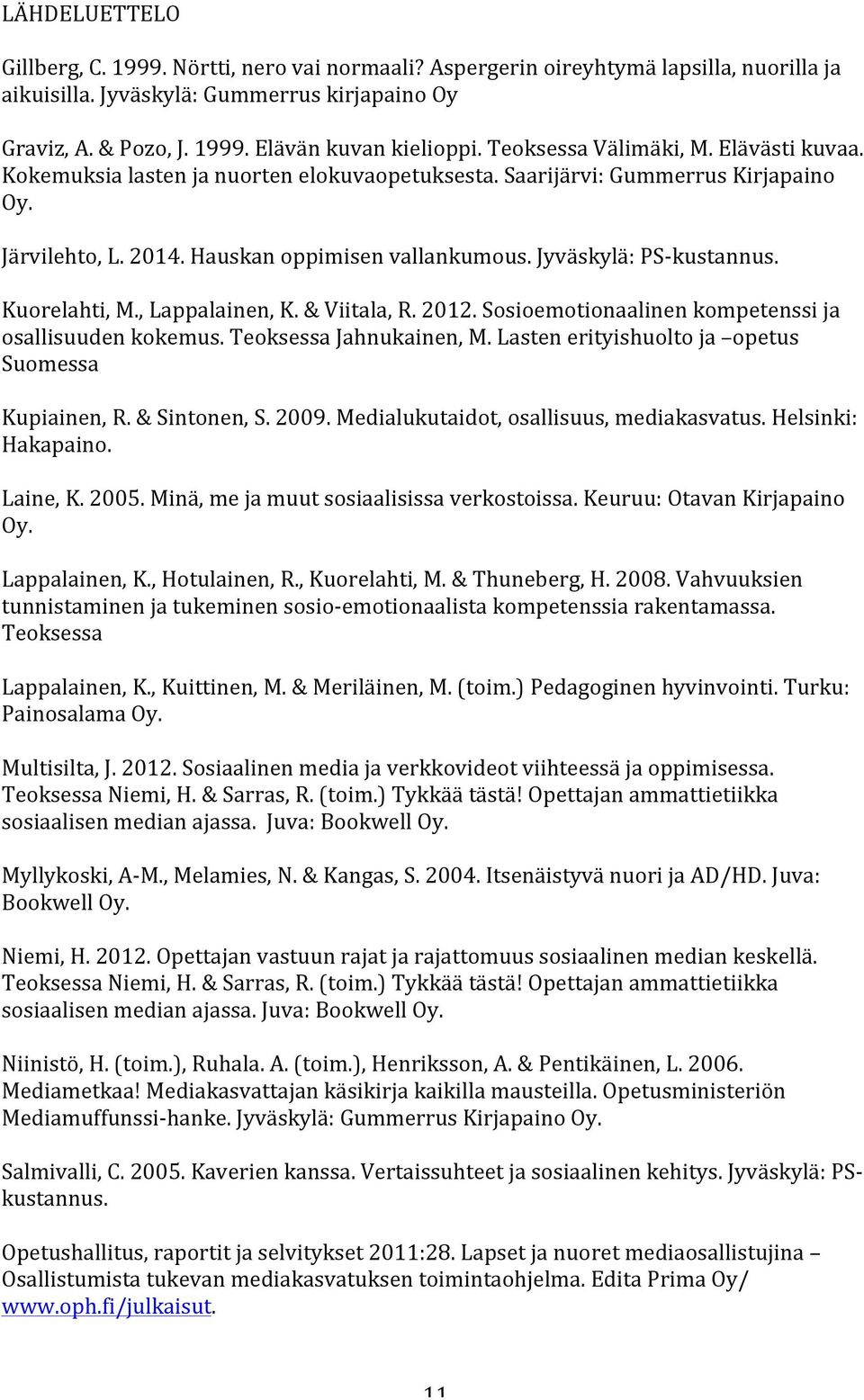 Jyväskylä: PS- kustannus. Kuorelahti, M., Lappalainen, K. & Viitala, R. 2012. Sosioemotionaalinen kompetenssi ja osallisuuden kokemus. Teoksessa Jahnukainen, M.