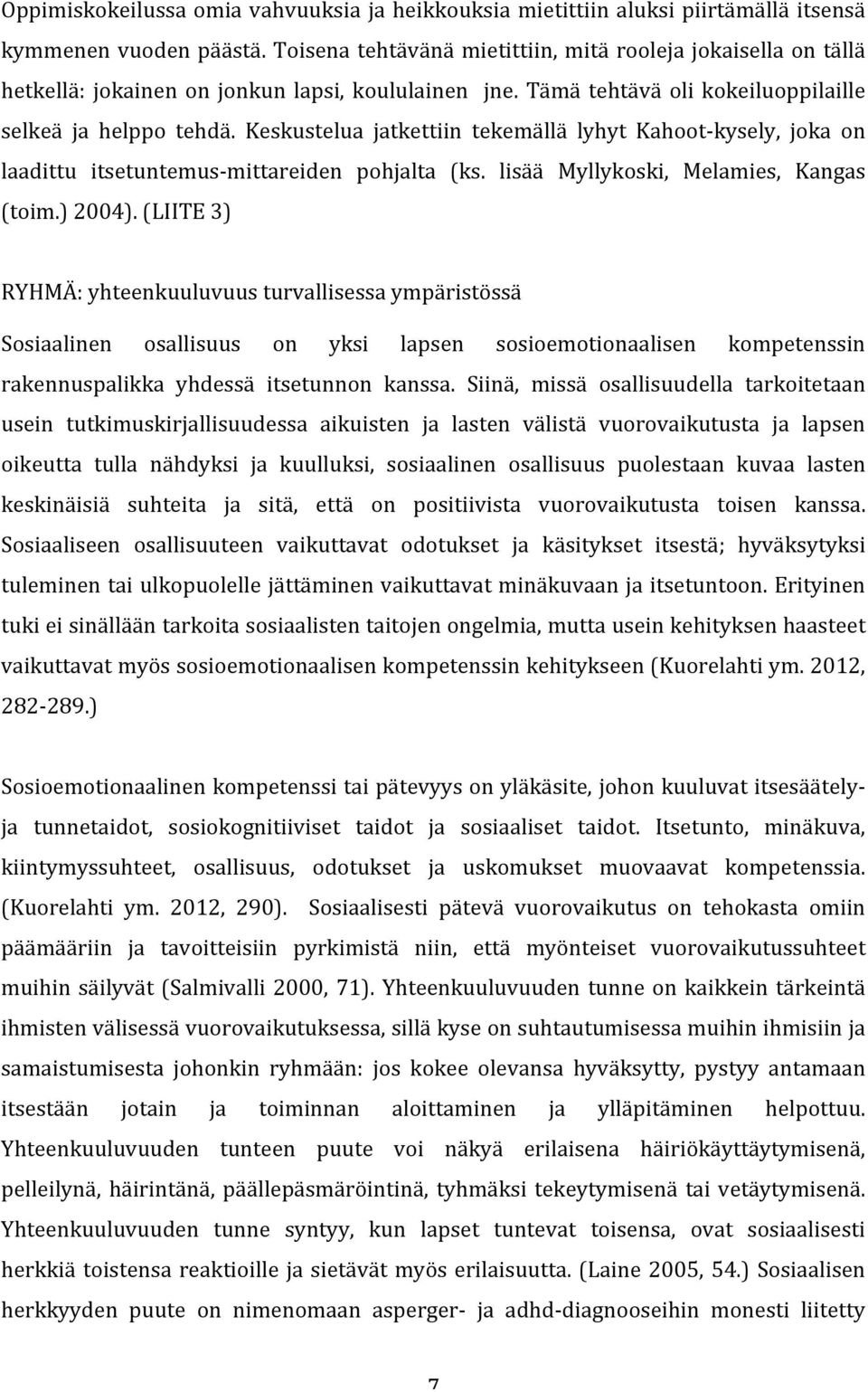 Keskustelua jatkettiin tekemällä lyhyt Kahoot- kysely, joka on laadittu itsetuntemus- mittareiden pohjalta (ks. lisää Myllykoski, Melamies, Kangas (toim.) 2004).