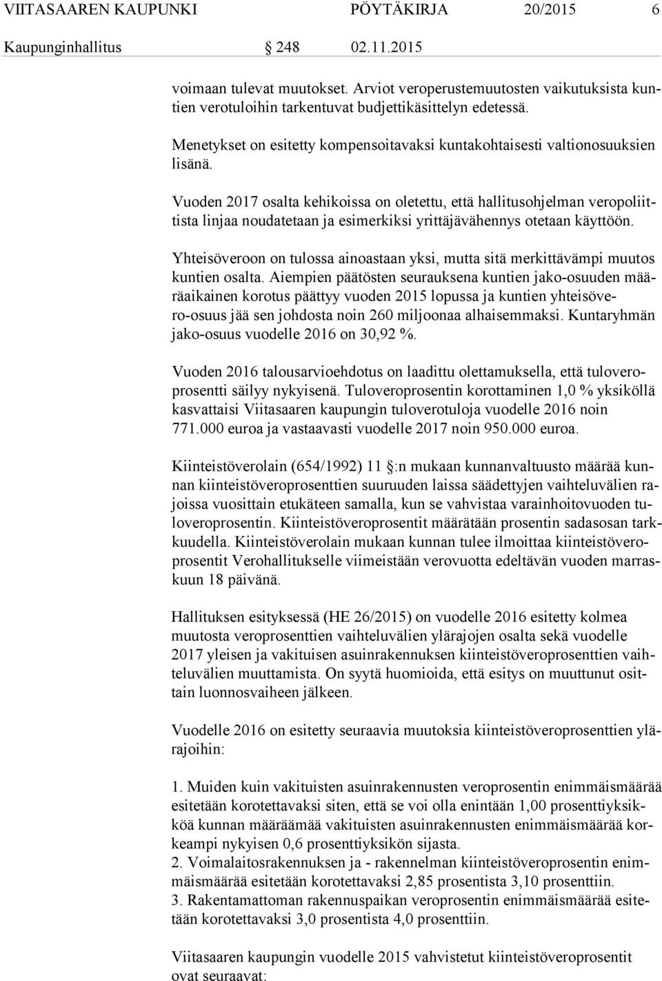 Vuoden 2017 osalta kehikoissa on oletettu, että hallitusohjelman ve ro po liittis ta linjaa noudatetaan ja esimerkiksi yrittäjävähennys otetaan käyttöön.