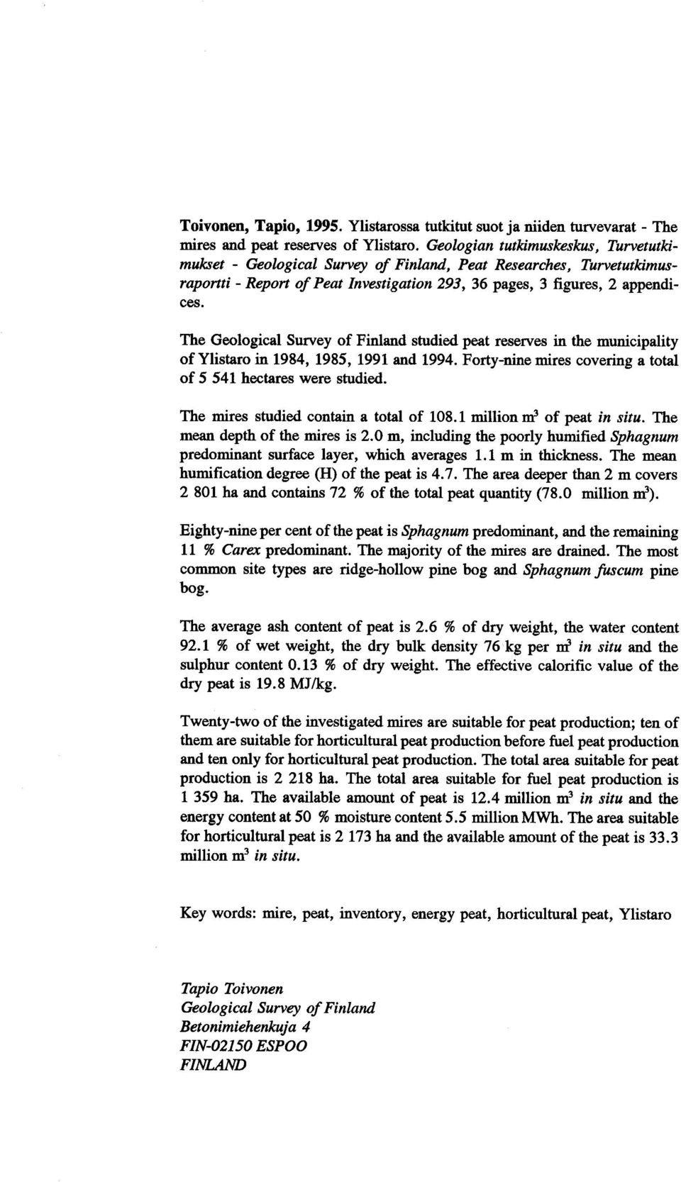 The Geological Survey of Finland studied peat reserves in the municipality of Ylistaro in 1984, 1985, 1991 and 1994. Forty-nine mires covering a total of 5 541 hectares were studied.