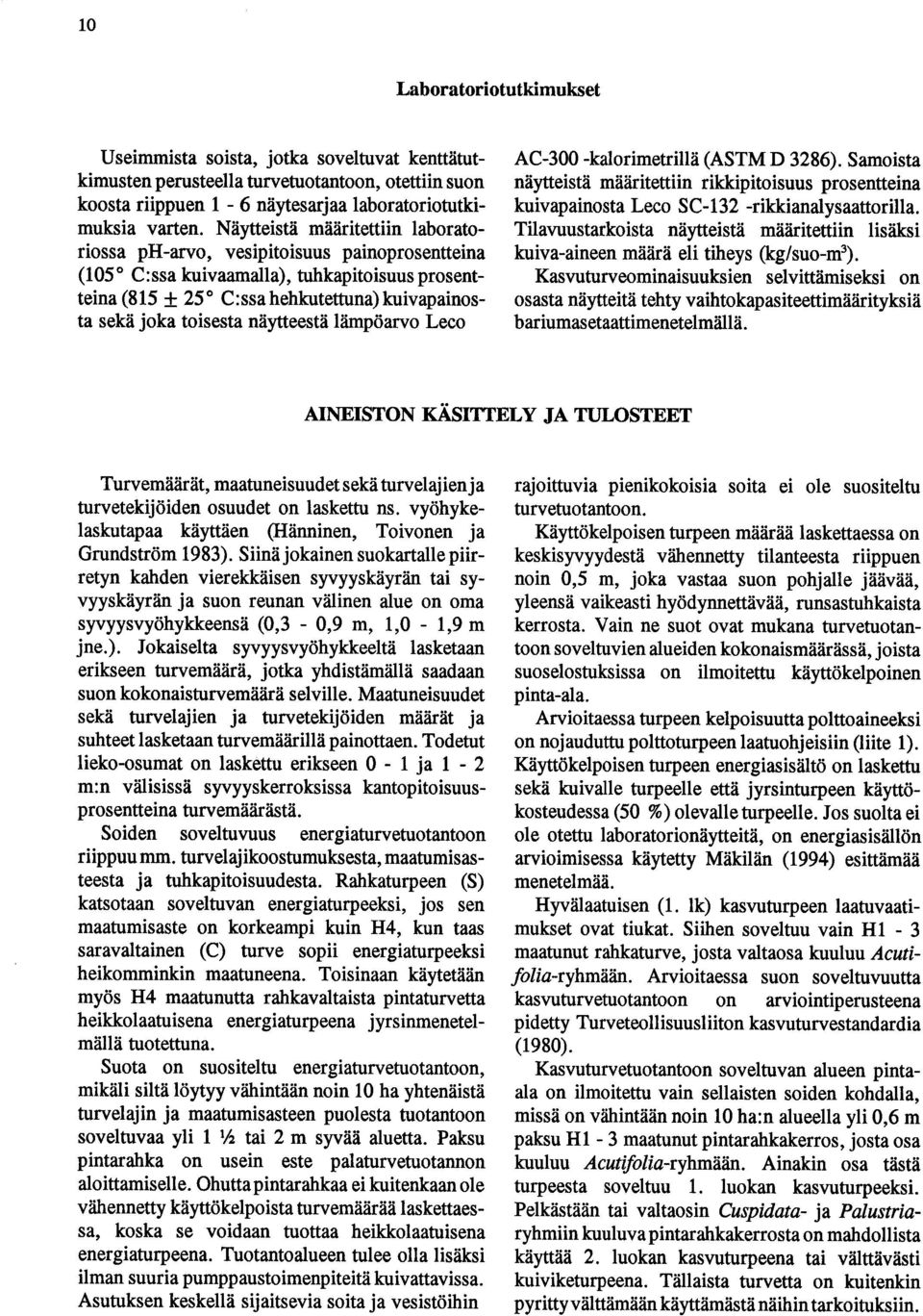 näytteestä lämpöarvo Leco AC-300 -kalorimetrillä (ASTM D 3286). Samoista näytteistä määritettiin rikkipitoisuus prosentteina kuivapainosta Leco SC-132 -rikkianalysaattorilla.