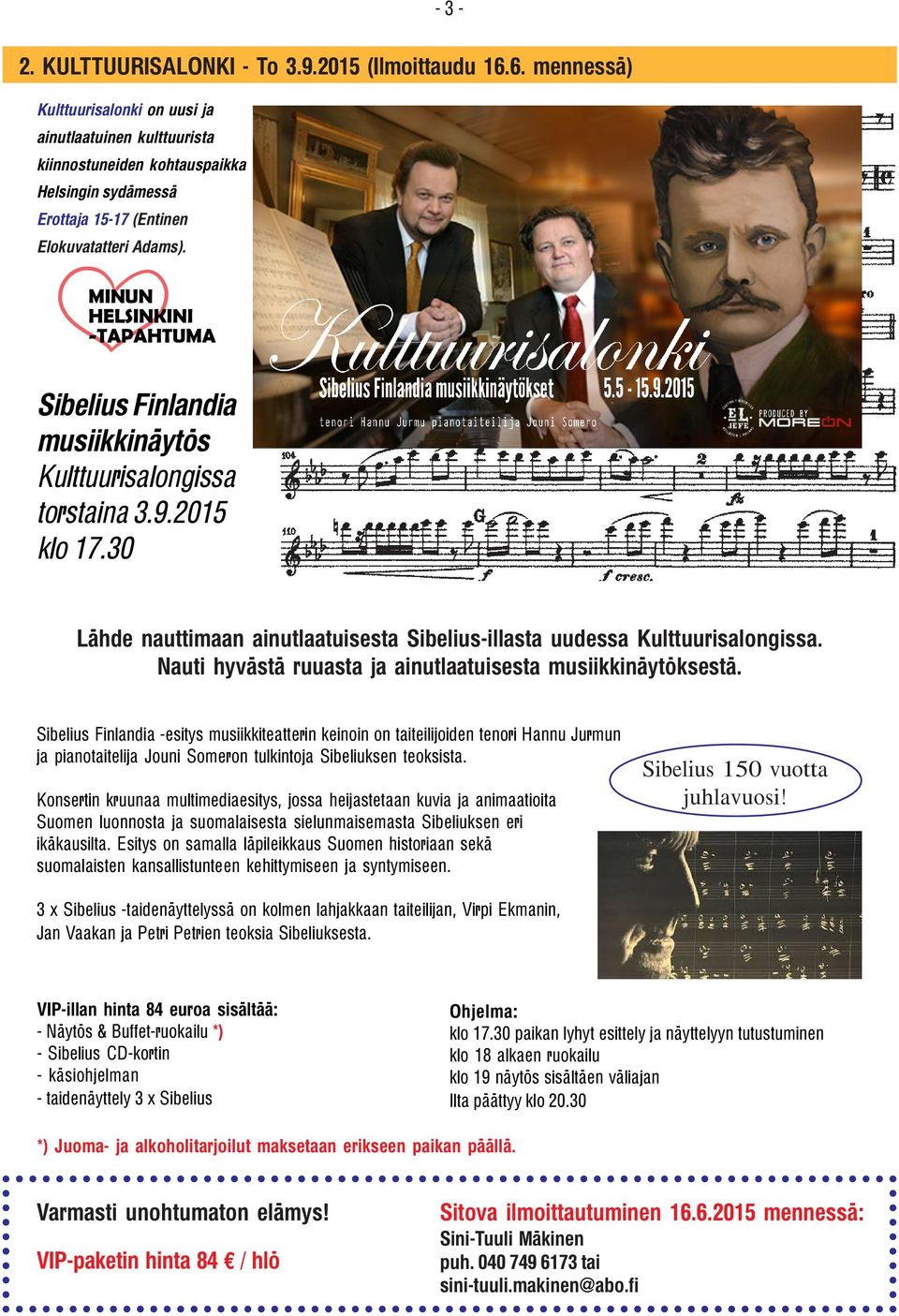 Sibelius Finlandia musiikkinäytös Kulttuurisalongissa torstaina 3.9.2015 klo 17.30 Lähde nauttimaan ainutlaatuisesta Sibelius-illasta uudessa Kulttuurisalongissa.
