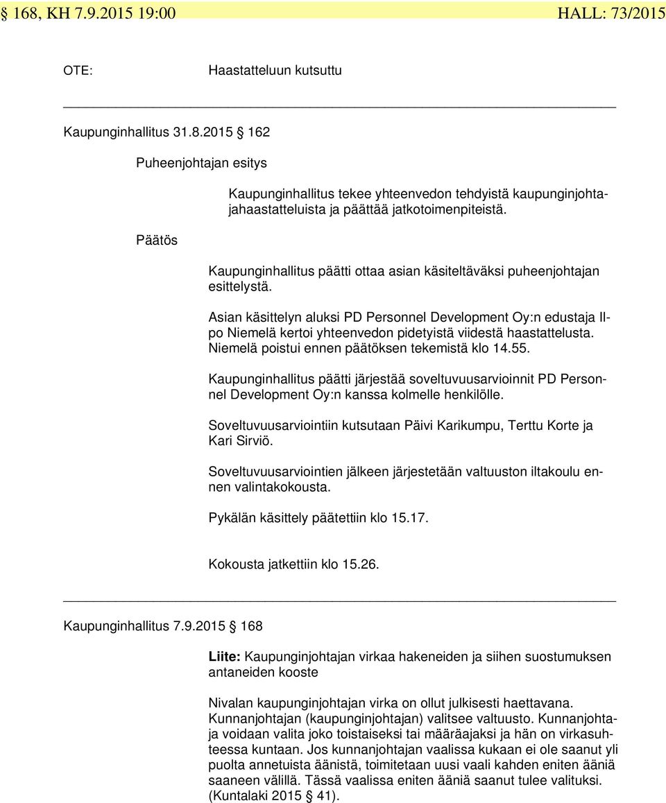 Asian käsittelyn aluksi PD Personnel Development Oy:n edustaja Ilpo Niemelä kertoi yhteenvedon pidetyistä viidestä haastattelusta. Niemelä poistui ennen päätöksen tekemistä klo 14.55.