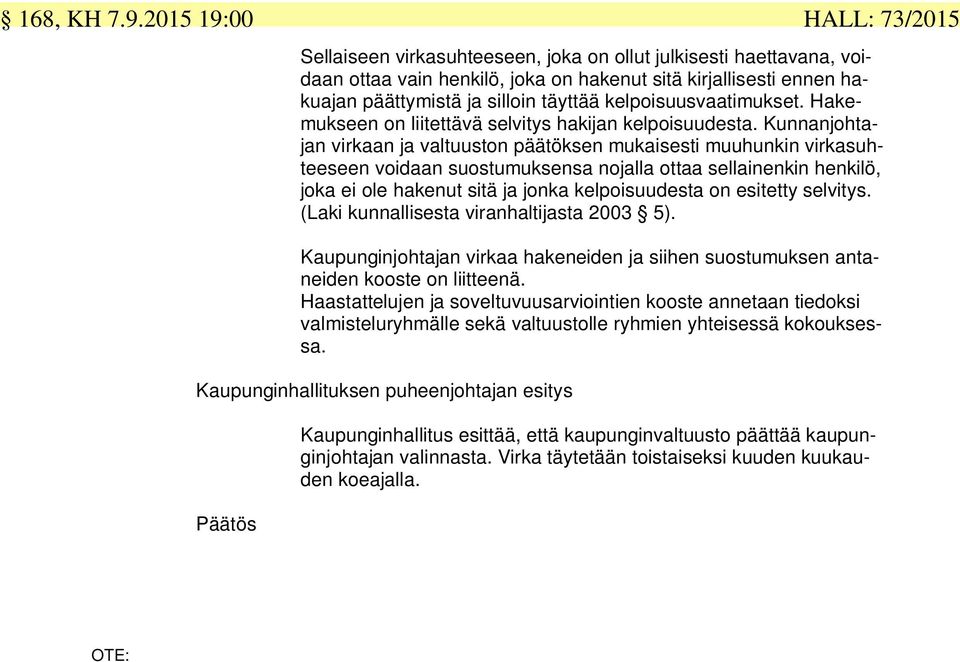 kelpoisuusvaatimukset. Hakemukseen on liitettävä selvitys hakijan kelpoisuudesta.