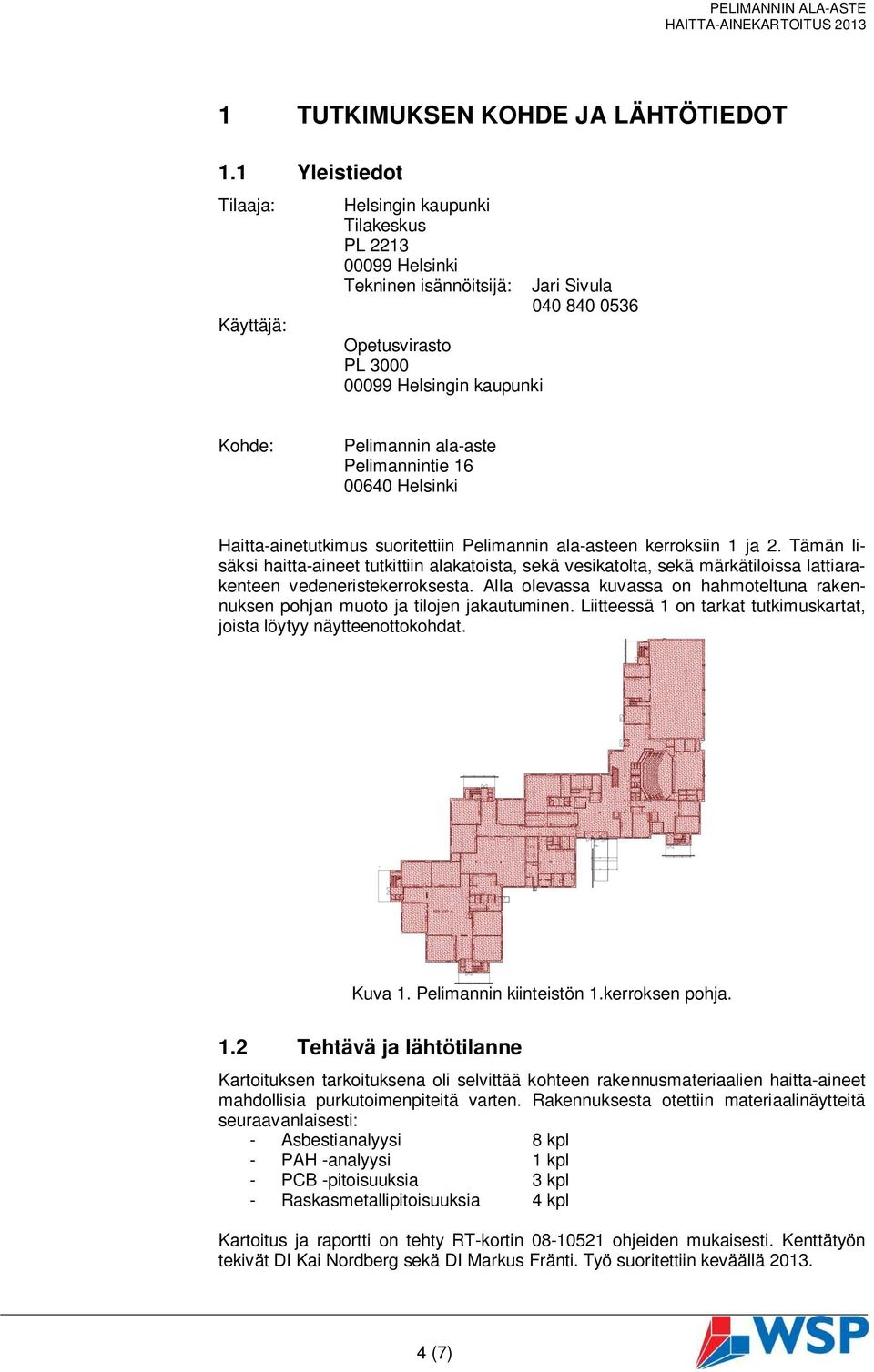ala-aste Pelimannintie 16 00640 Helsinki Haitta-ainetutkimus suoritettiin Pelimannin ala-asteen kerroksiin 1 ja 2.